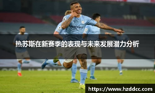 热苏斯在新赛季的表现与未来发展潜力分析